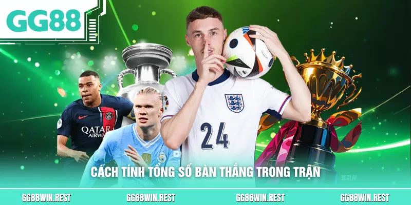 Cách tính tổng số bàn thắng trong trận