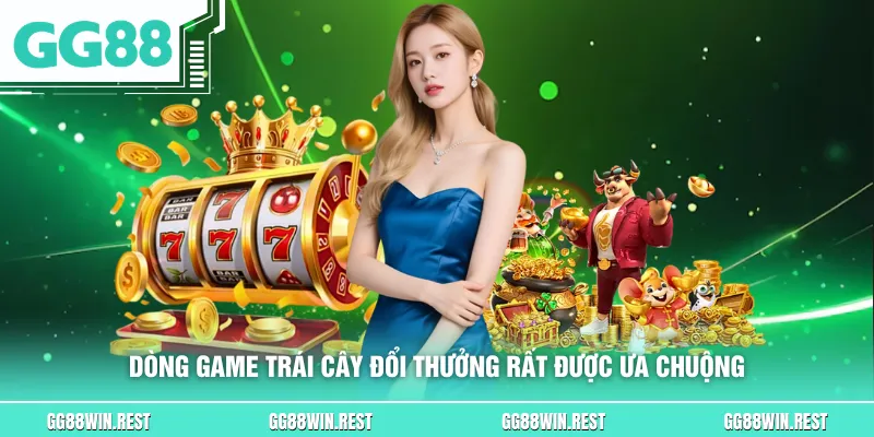 Dòng game trái cây đổi thưởng rất được ưa chuộng