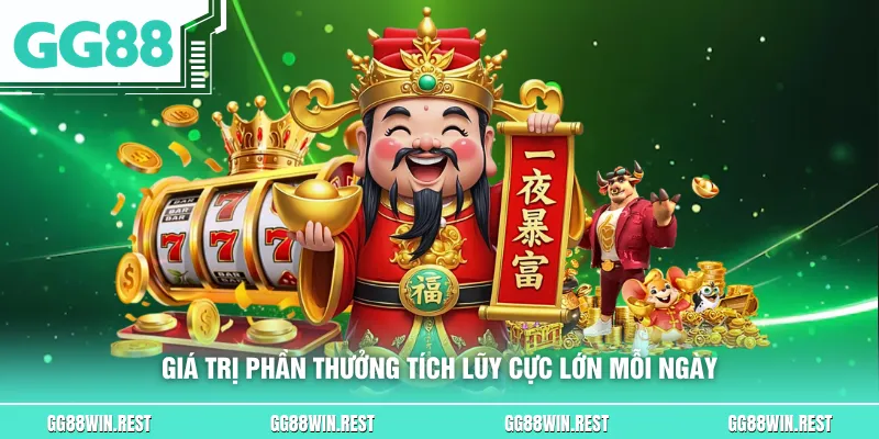 Giá trị phần thưởng tích lũy cực lớn mỗi ngày
