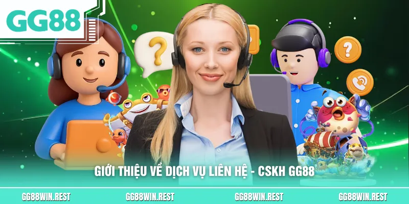 Giới thiệu về dịch vụ liên hệ - CSKH GG88