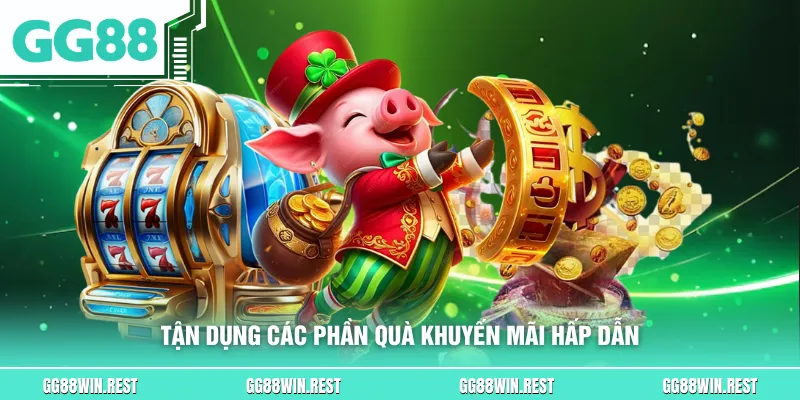 Tận dụng các phần quà khuyến mãi hấp dẫn