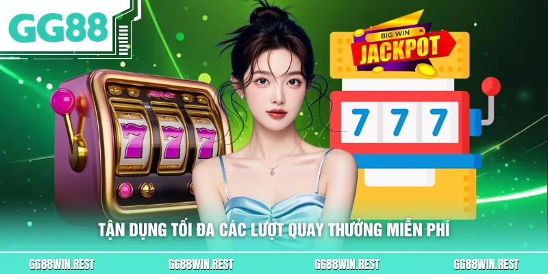 Tận dụng tối đa các lượt quay thưởng miễn phí