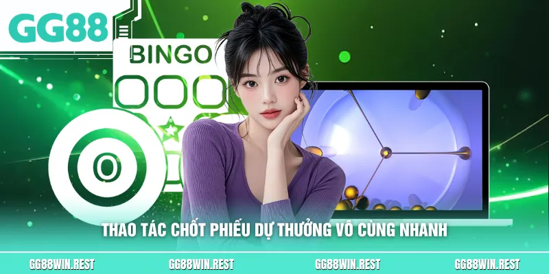 Thao tác chốt phiếu dự thưởng vô cùng nhanh