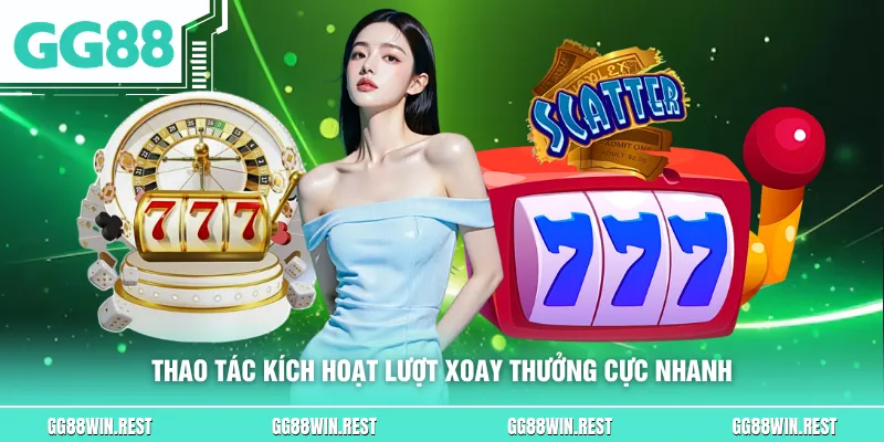 Thao tác kích hoạt lượt xoay thưởng cực nhanh