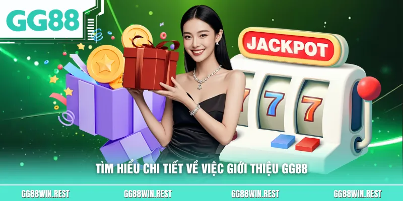 Tìm hiểu chi tiết về việc giới thiệu GG88