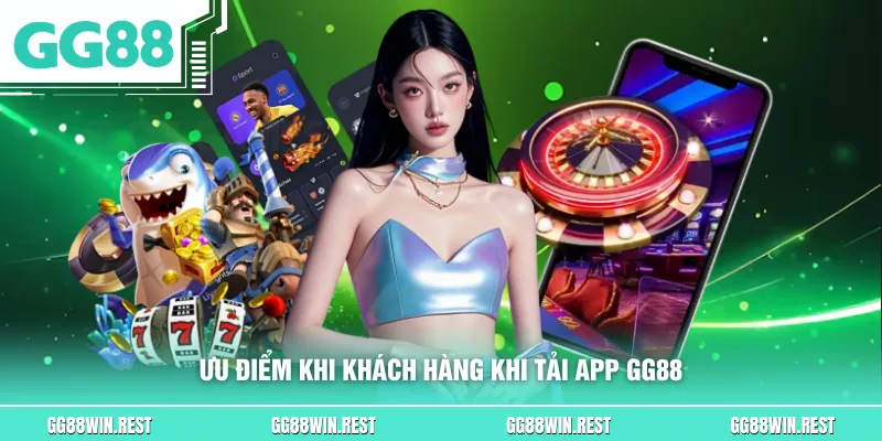 Ưu điểm khi khách hàng khi tải app GG88