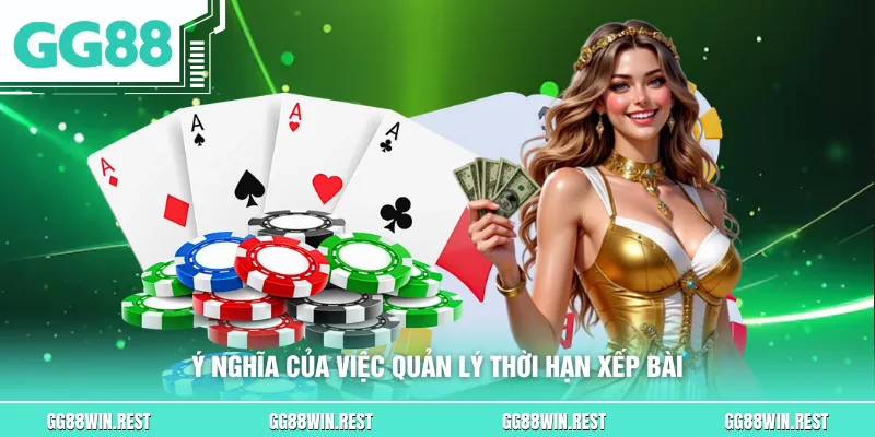 Ý nghĩa của việc quản lý thời hạn xếp bài